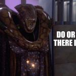 Yoda | DO OR DO NOT. THERE IS NO TRY. | image tagged in kosh,star wars,yoda,babylon 5 | made w/ Imgflip meme maker