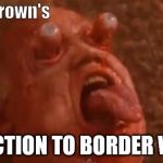 Schwarzzy total recall | Jerry Brown's; REACTION TO BORDER WALL | image tagged in schwarzzy total recall | made w/ Imgflip meme maker