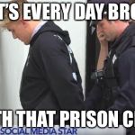 Jake Paul | IT’S EVERY DAY BRO; WITH THAT PRISON CELL | image tagged in jake paul | made w/ Imgflip meme maker