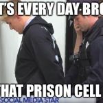 Jake Paul | IT’S EVERY DAY BRO; WITH THAT PRISON CELL  FLOW | image tagged in jake paul | made w/ Imgflip meme maker