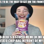 A silly attempt at the front page  | SEEMS TO BE THE WAY TO GET ON THE FRONT PAGE; SOOO-HERE'S A STUPID MEME OF ME WITH A POTATO CHIP BAG IN FRONT OF MY FACE | image tagged in chip bag face | made w/ Imgflip meme maker