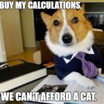 Lawyer Dog | BUY MY CALCULATIONS, WE CAN'T AFFORD A CAT. | image tagged in lawyer dog | made w/ Imgflip meme maker