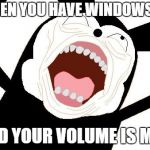 Ahhh | WHEN YOU HAVE WINDOWS XP; AND YOUR VOLUME IS MAX | image tagged in ahhh | made w/ Imgflip meme maker