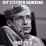 Stephen Hawking | RIP STEPHEN HAWKING; 1942-2018 | image tagged in stephen hawking | made w/ Imgflip meme maker