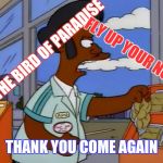 Simpson's week  Apu's Revenge | FLY UP YOUR NOSE; MAY THE BIRD OF PARADISE; THANK YOU COME AGAIN | image tagged in apu,simpsons,meme,anger,welcome,thank you | made w/ Imgflip meme maker