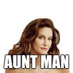 Bruce Jenner degenerate | AUNT MAN | image tagged in bruce jenner degenerate | made w/ Imgflip meme maker