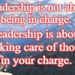 mountain view | Leadership is not about being in charge. Leadership is about taking care of those in your charge. | image tagged in mountain view | made w/ Imgflip meme maker