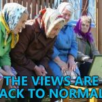 Yep... 26 views and 1 upvote heading my way... :) | THE VIEWS ARE BACK TO NORMAL... | image tagged in memes,babushkas on facebook,imgflip | made w/ Imgflip meme maker