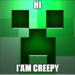 minecraft-creeper | HI; I'AM CREEPY | image tagged in minecraft-creeper | made w/ Imgflip meme maker