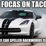 race car | WHY FOCAS ON TACO CAT; WHEN RACE CAR SPELLED BACKWORDS IS RACE CAR | image tagged in race car | made w/ Imgflip meme maker