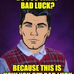 Bad Luck Archer | DO YOU WANT BAD LUCK? BECAUSE THIS IS HOW YOU GET BAD LUCK | image tagged in meme,funny,archer,bad luck | made w/ Imgflip meme maker