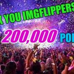 800,000 points to go! :) | THANK YOU IMGFLIPPERS! 200,000; FOR; POINTS! | image tagged in party,thank you,200k points,imgflip points | made w/ Imgflip meme maker