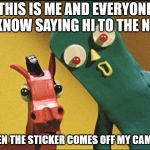 Hey Pokey.. You didn't turn the camera on did you ?  | THIS IS ME AND EVERYONE I KNOW SAYING HI TO THE NSA; WHEN THE STICKER COMES OFF MY CAMERA | image tagged in gumby,pokey,nsa,edward snowden,citizen four,citizen kane | made w/ Imgflip meme maker