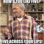 Fred Golden Gloves Sanford | HOW’D YOU LIKE FIVE? FIVE ACROSS YOUR LIPS! | image tagged in bammo,and son,a face smasher,memes to junk | made w/ Imgflip meme maker
