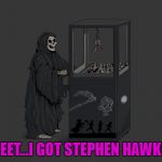 RIP Stephen Hawking | SWEET...I GOT STEPHEN HAWKING | image tagged in angel of death,memes,stephen hawking,rip,death crane game | made w/ Imgflip meme maker