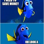 Me on payday... | I NEED TO SAVE MONEY; OH LOOK A PRETTY GUITAR | image tagged in dory,guitars,guitar,save money,payday | made w/ Imgflip meme maker