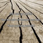 Motivation  | You can go farther; Than the end you thought was there. Keep pushing yourself. | image tagged in motivation | made w/ Imgflip meme maker