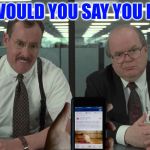 If Office Space was Filmed Today | WHAT WOULD YOU SAY YOU DO HERE | image tagged in office space facebook,bobs,meme,funny | made w/ Imgflip meme maker