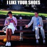 comfortable shoes | I LIKE YOUR SHOES | image tagged in comfortable shoes | made w/ Imgflip meme maker