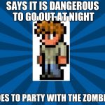 Terraria Guide | SAYS IT IS DANGEROUS TO GO OUT AT NIGHT; GOES TO PARTY WITH THE ZOMBIES | image tagged in terraria guide | made w/ Imgflip meme maker