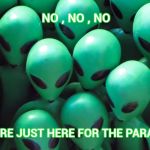 Aliens are here , hiding in plain site | NO , NO , NO; WE'RE JUST HERE FOR THE PARADE | image tagged in aliens traffic jam,invasion,st patrick's day,green party,hiding,cracking open a cold one with the boys | made w/ Imgflip meme maker