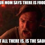 I trusted you | WHEN YOUR MOM SAYS THERE IS FOOD AT HOME; BUT ALL THERE IS, IS THE SAUCES | image tagged in i trusted you | made w/ Imgflip meme maker