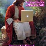 Jesus consulting with Siri | “Siri”  how do I change the date of Easter in 2018; I’m not joking ! | image tagged in april fools,happy easter,jesus,laptop jesus,holidays,ive made a huge mistake | made w/ Imgflip meme maker