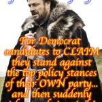 Brace yourselves  | Brace Yourselves for the new ploy:; For Democrat candidates to CLAIM they stand against the top policy stances of their OWN party... and then suddenly 'change their minds' after they're elected | image tagged in brace yourselves | made w/ Imgflip meme maker