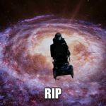 Stephen Hawking Rolling Into the Universe | RIP | image tagged in stephen hawking rolling into the universe | made w/ Imgflip meme maker