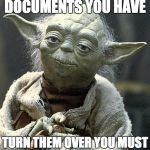 The Force Yoda | DOCUMENTS YOU HAVE; TURN THEM OVER YOU MUST | image tagged in the force yoda | made w/ Imgflip meme maker