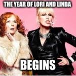 You're Absolutely Fabulous  | THE YEAR OF LORI AND LINDA BEGINS | image tagged in you're absolutely fabulous | made w/ Imgflip meme maker