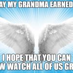 Angels | TODAY MY GRANDMA EARNED HER; I HOPE THAT YOU CAN NOW WATCH ALL OF US GROW | image tagged in angels | made w/ Imgflip meme maker