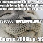 Awesome feeling seal | "All ideas are copies of impressions...it is impossible for us to think of anything which we have not antecendently felt by our senses". #MSUPSYC360#HOPKNOWLEDGEPROJECT; (Boeree, 2006b, p. 56) | image tagged in awesome feeling seal | made w/ Imgflip meme maker