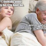 Hillary: I bet he's thinking about | I bet he's thinking about how lucky he is to have me. I wonder what Melania Trump is wearing right now? | image tagged in hillary i bet he's thinking about | made w/ Imgflip meme maker