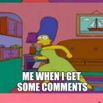 Thank you for all the upvotes and comments!(The Simpsons Week, a W_w event) | ME WHEN I GET AN UPVOTE; ME WHEN I GET SOME COMMENTS; ME WHEN I MAKE AN EVENT AND PEOPLE PARTICIPATE IN THE EVENT | image tagged in marge simpson,the simpsons week,the simpsons,dashhopes,imgflip,giveuahint | made w/ Imgflip meme maker