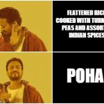 Irfan khan drake no drake | FLATTENED RICE COOKED WITH TURMERIC, PEAS AND ASSORTED INDIAN SPICES; POHA | image tagged in irfan khan drake no drake | made w/ Imgflip meme maker