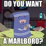 Do you want a Marlboro | DO YOU WANT; A MARLBORO? | image tagged in towelie | made w/ Imgflip meme maker