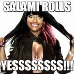 Happy Minaj 2 | SALAMI ROLLS; YESSSSSSSS!!! | image tagged in memes,happy minaj 2 | made w/ Imgflip meme maker