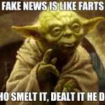 Yoda Farted | FAKE NEWS IS LIKE FARTS; WHO SMELT IT, DEALT IT HE DID! | image tagged in yoda farted | made w/ Imgflip meme maker