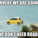 FLYING CAR | WHERE WE ARE GOING; WE DON’T NEED ROADS | image tagged in flying car | made w/ Imgflip meme maker
