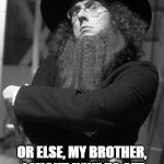 Weird Al Amish | DON'T BE VAIN AND DON'T BE WHINY; OR ELSE, MY BROTHER, I MIGHT HAVE TO GET MEDIEVAL ON YOUR HEINIE | image tagged in weird al amish | made w/ Imgflip meme maker