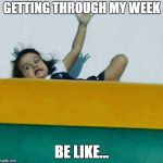 Scary Slide | GETTING THROUGH MY WEEK; BE LIKE... | image tagged in scary slide | made w/ Imgflip meme maker