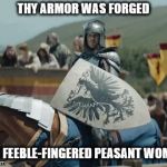 Sir Lose-a-lot | THY ARMOR WAS FORGED; BY A FEEBLE-FINGERED PEASANT WOMAN! | image tagged in sir lose-a-lot | made w/ Imgflip meme maker