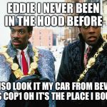 eddie murphy prince | EDDIE I NEVER BEEN IN THE HOOD BEFORE; ARENSO LOOK IT MY CAR FROM BEVERLY HILLS COP1
OH IT'S THE PLACE I BOUGHT | image tagged in eddie murphy prince | made w/ Imgflip meme maker