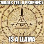 Classic Gravity Falls logic | WHEN SYMBOLS TELL A PROPHECY AND ONE; IS A LLAMA | image tagged in bill from gravity falls | made w/ Imgflip meme maker