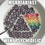 Pink Floyd Cereal | MY BREAKFAST; WENT PSYCHEDELIC | image tagged in pink floyd cereal | made w/ Imgflip meme maker