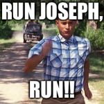 Forrest Gump | RUN JOSEPH, RUN!! | image tagged in forrest gump | made w/ Imgflip meme maker