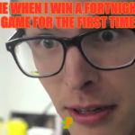 iDubbz | ME WHEN I WIN A FORTNIGHT GAME FOR THE FIRST TIME; :P | image tagged in idubbz | made w/ Imgflip meme maker