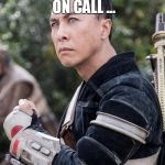 Star Wars Chirrut  | I AM ONE WITH ON CALL ... ON CALL IS WITH ME! | image tagged in star wars chirrut | made w/ Imgflip meme maker