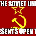 soviet flag | IN THE SOVIET UNION, PRESENTS OPEN YOU | image tagged in soviet flag | made w/ Imgflip meme maker